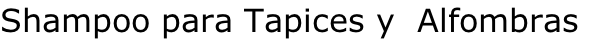 Shampoo para Tapices y  Alfombras