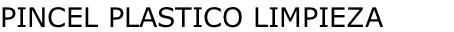 PINCEL PLASTICO LIMPIEZA