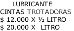 LUBRICANTE  CINTAS TROTADORAS $ 12.000 X ½ LITRO $ 20.000 X  LITRO