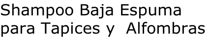 Shampoo Baja Espuma para Tapices y  Alfombras